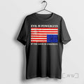 Trending Evil Is Powerless If The Good Is Unafraid Tee Shirt Sweater