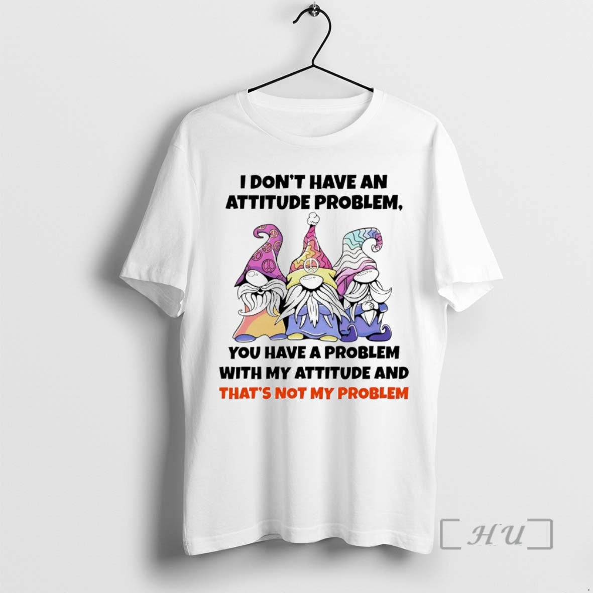 Trending Gnome I Dont Have An Attitude Problem You Have A Problem