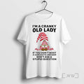 Trending Gnome Im Cranky Old Lady If You Dont Want A Sarcastic Answer Dont Ask