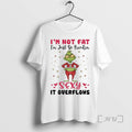 Trending Grinch Christmas Im Not Fat Im Just So Freakin Sexy It Overflows T Shirts