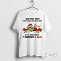 Trending Grinch Christmas Gift I Did Not Trip The Floor Looked Sad So I Thought