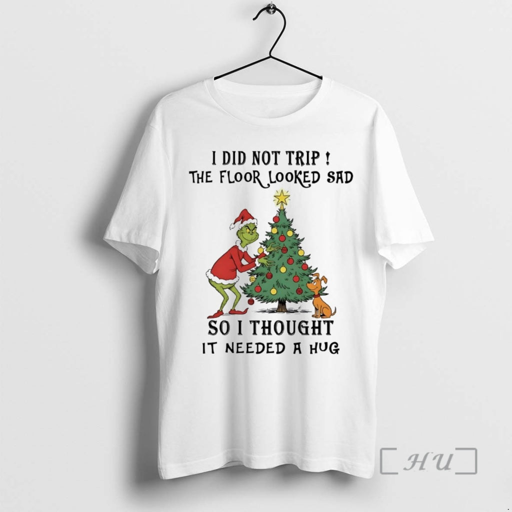 Trending Grinch I Did Not Trip The Floor Looked Sad Needed A Hug Christmas Premium