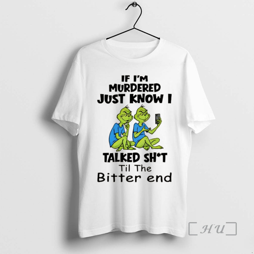Trending Grinch If Im Murdered Just Know I Talked Shit Til The Bitter End Christmas