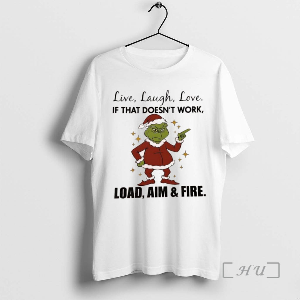 Trending Grinch Live Laugh Love If That Doesnt Work Load Aim Fire T Shirts Sweater