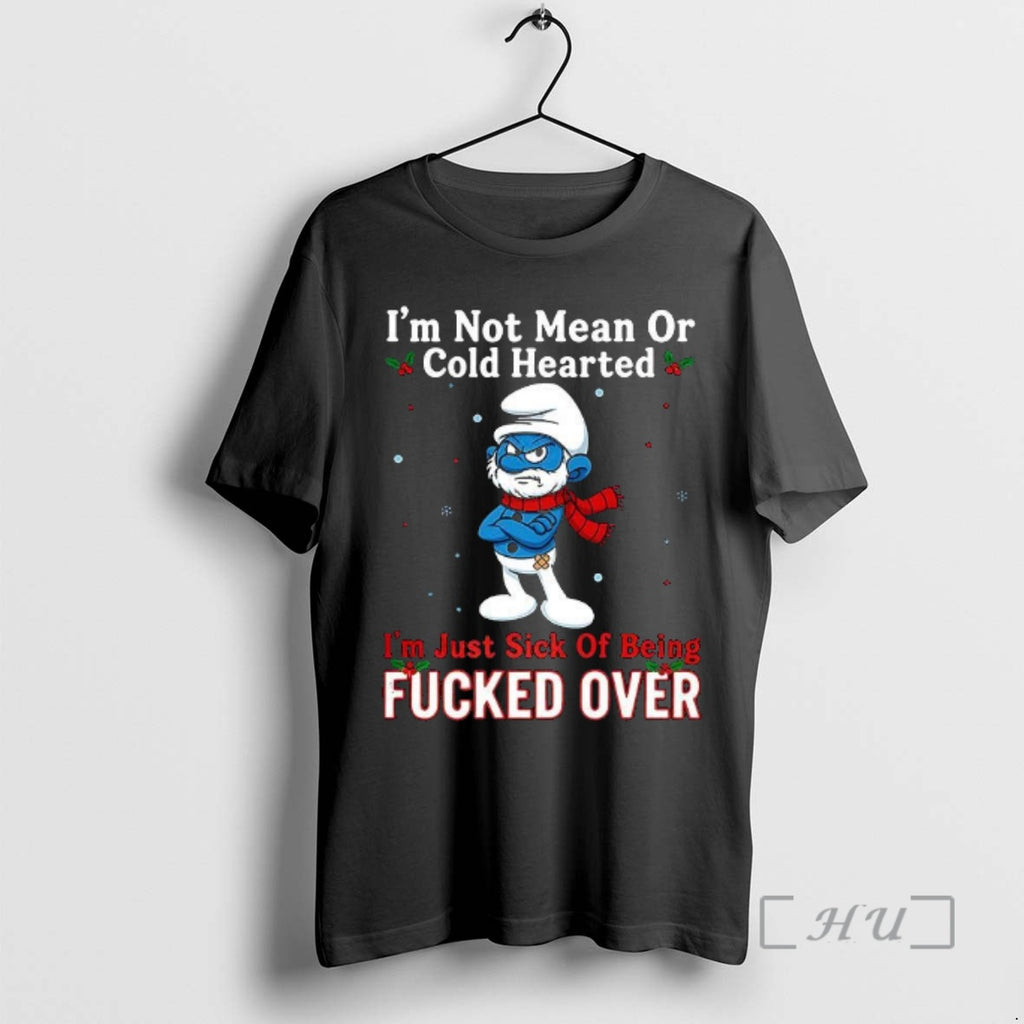 Trending Grouchy Smurf Im Not Mean Or Cold Hearted Im Just Sick Of Being Fucked