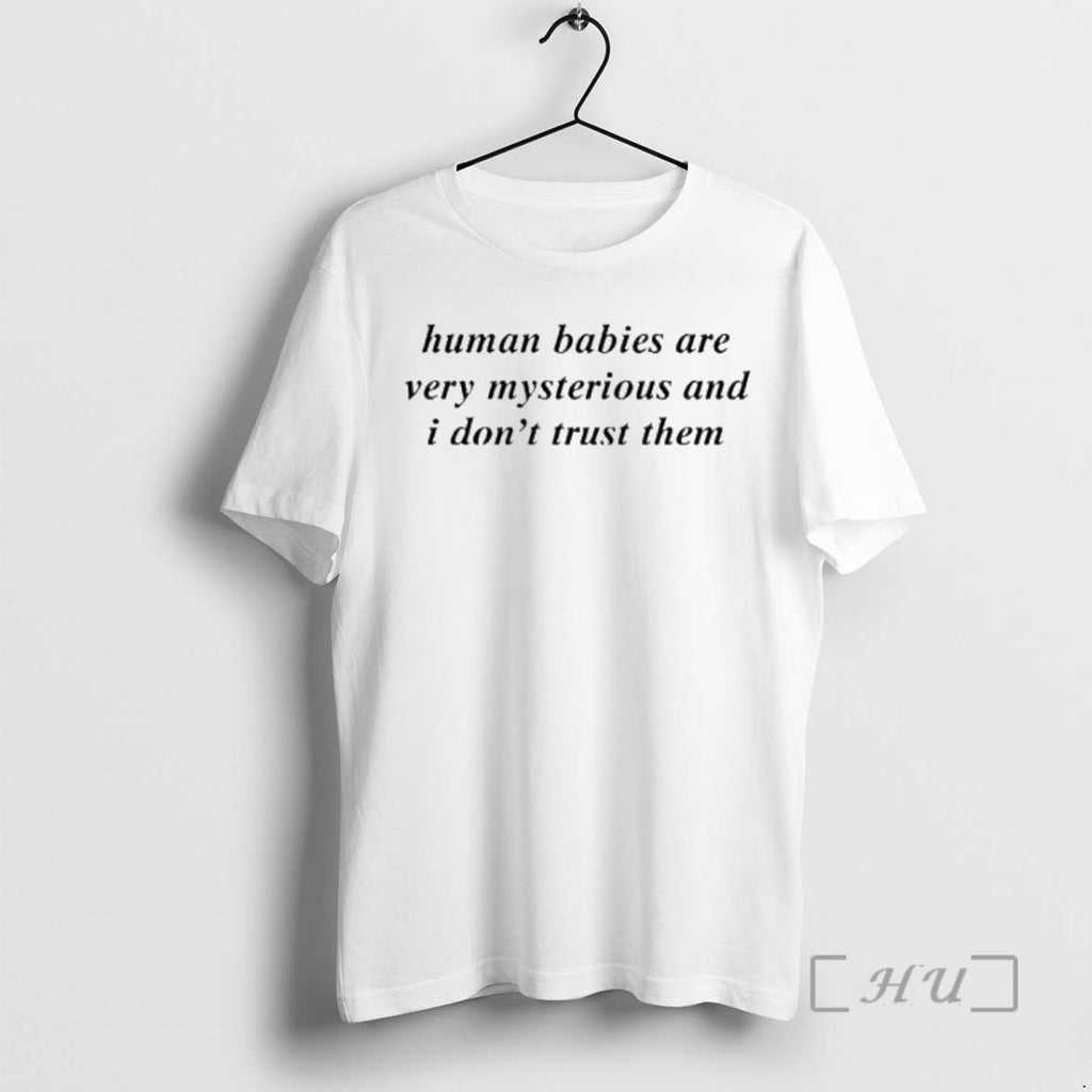 Trending Human Babies Are Very Mysterious And I Dont Trust Them Premium T Shirts Sweater