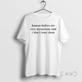 Trending Human Babies Are Very Mysterious And I Dont Trust Them Premium T Shirts Sweater