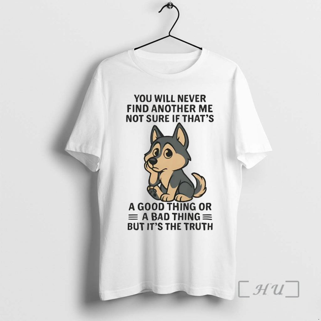 Trending Husky You Will Never Find Another Me Not Sure If Thats Good Thing Premium