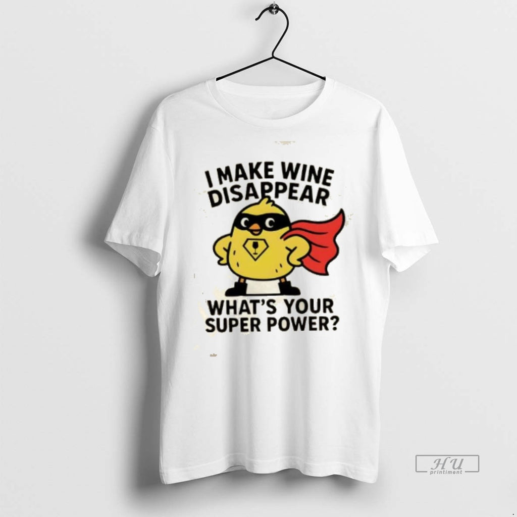 Trending I Make Wine Disappear Whats Your Super Power Graphic Tee Shirt Sweater