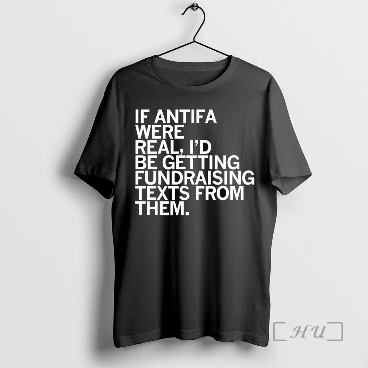 Trending If Antifa Were Real Then Id Be Getting Fundraising Texts From Them T Shirts