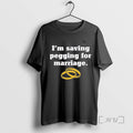 Trending Im Saving Pegging To Marriage Tee Shirt Sweater