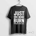 Trending Just One More Burn Still Got Some Skin