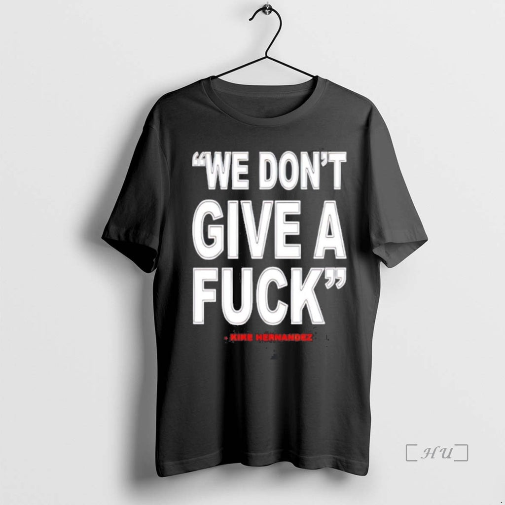 Trending Kike Hernandez La Dodgers We Dont Give A Fuck T Shirt Sweater