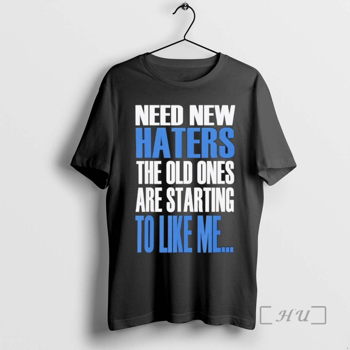 Trending Need New Haters The Old Ones Are Starting To Like Me Tee Shirt Sweater