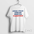 Trending Once I Was Afraid Now Im Tariffied Tee Shirt Sweater