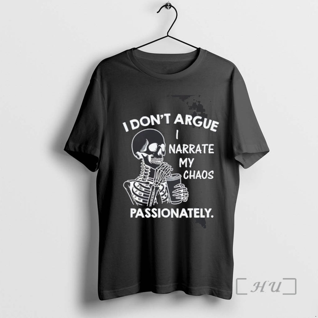 Trending Skeleton I Dont Argue I Narrate My Chaos Passionately Tee Shirts Sweater