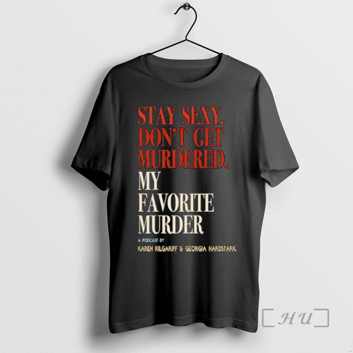 Trending Stay Sexy Dont Get Murdered My Favorite Murder Karen Kilgariff And Georgia Hardstark Premium