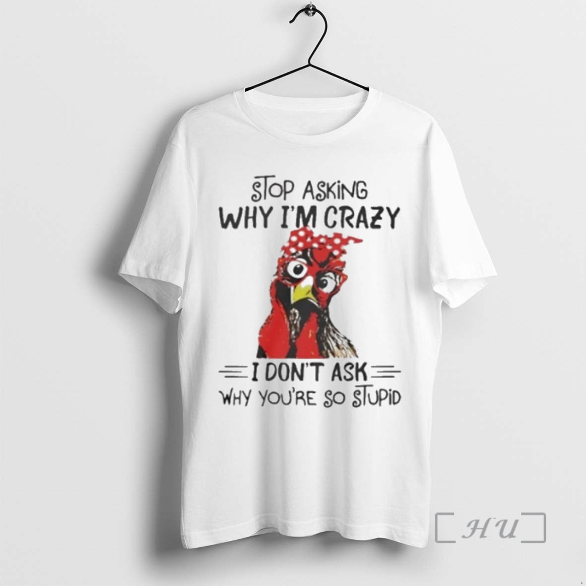 Trending Stop Asking Why Im Crazy I Dont Ask Why Youre So Stupid Premium