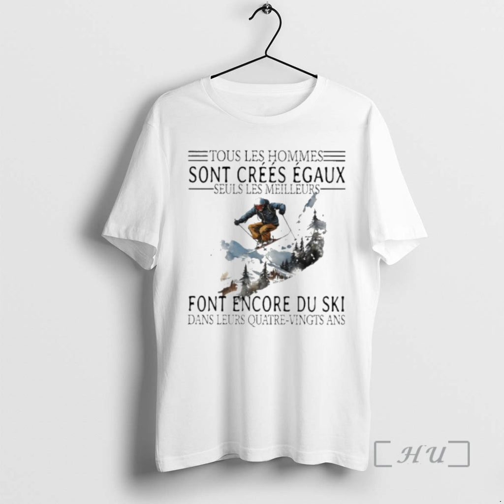 Trending Tous Les Hommes Sont Crees Egaux Seuls Les Meilleurs Font Encore Du Ski Premium
