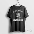 Trending Welsh Famous Quote Oh Dear How Sad Never Mind Premium T Shirt Sweater