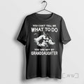 Trending You Cant Tell Me What To Do You Are Not My Granddayghter T Shirts