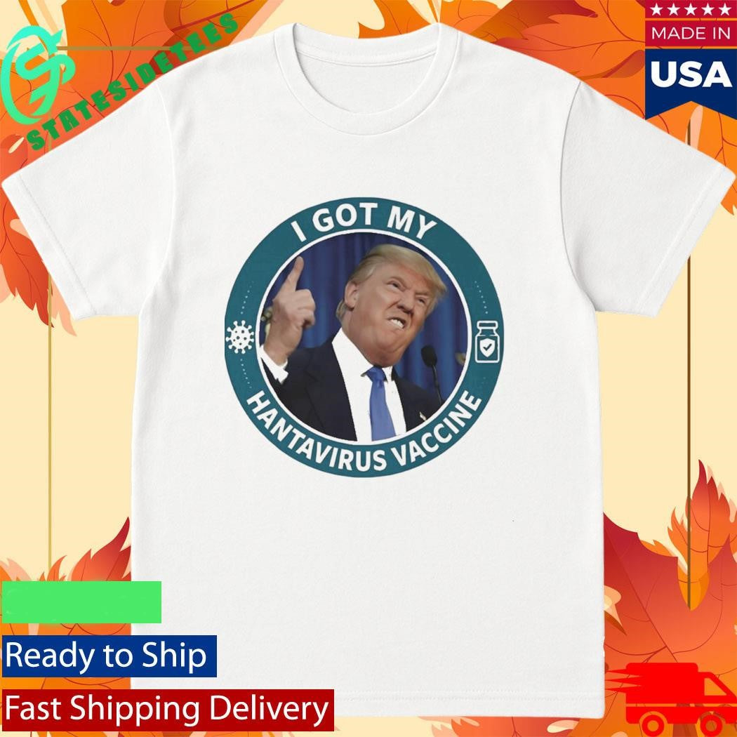 Trump I Got My Hantavirus Vaccine Shirt