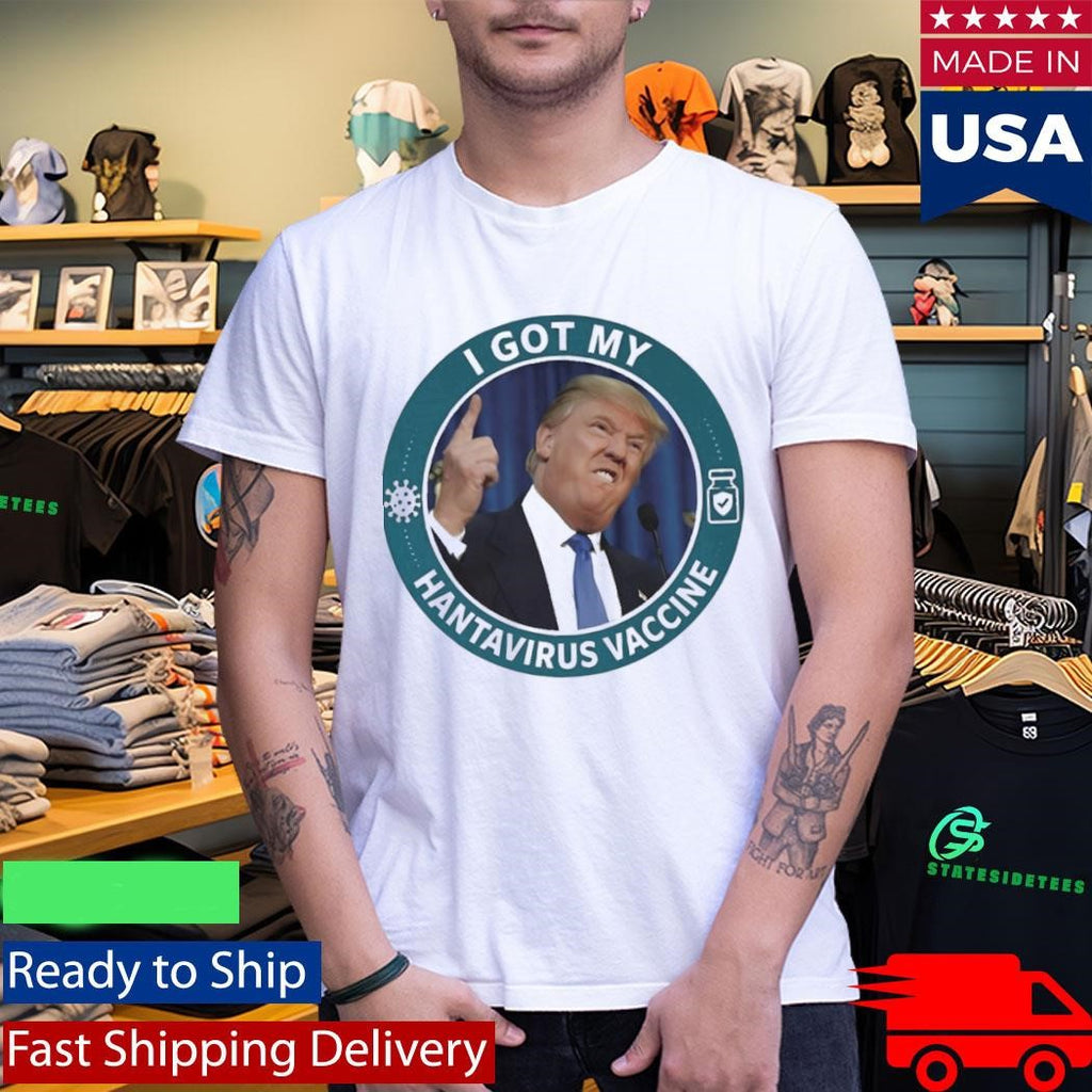 Trump I Got My Hantavirus Vaccine Shirt