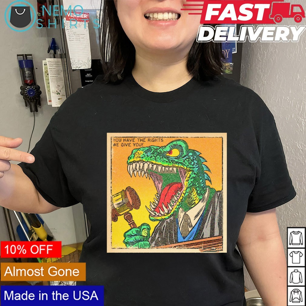 Tyrannosaurus Rex you have the rights we give you shirt