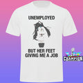 Unemployed But Her Feet Gave Me A Job Shirt