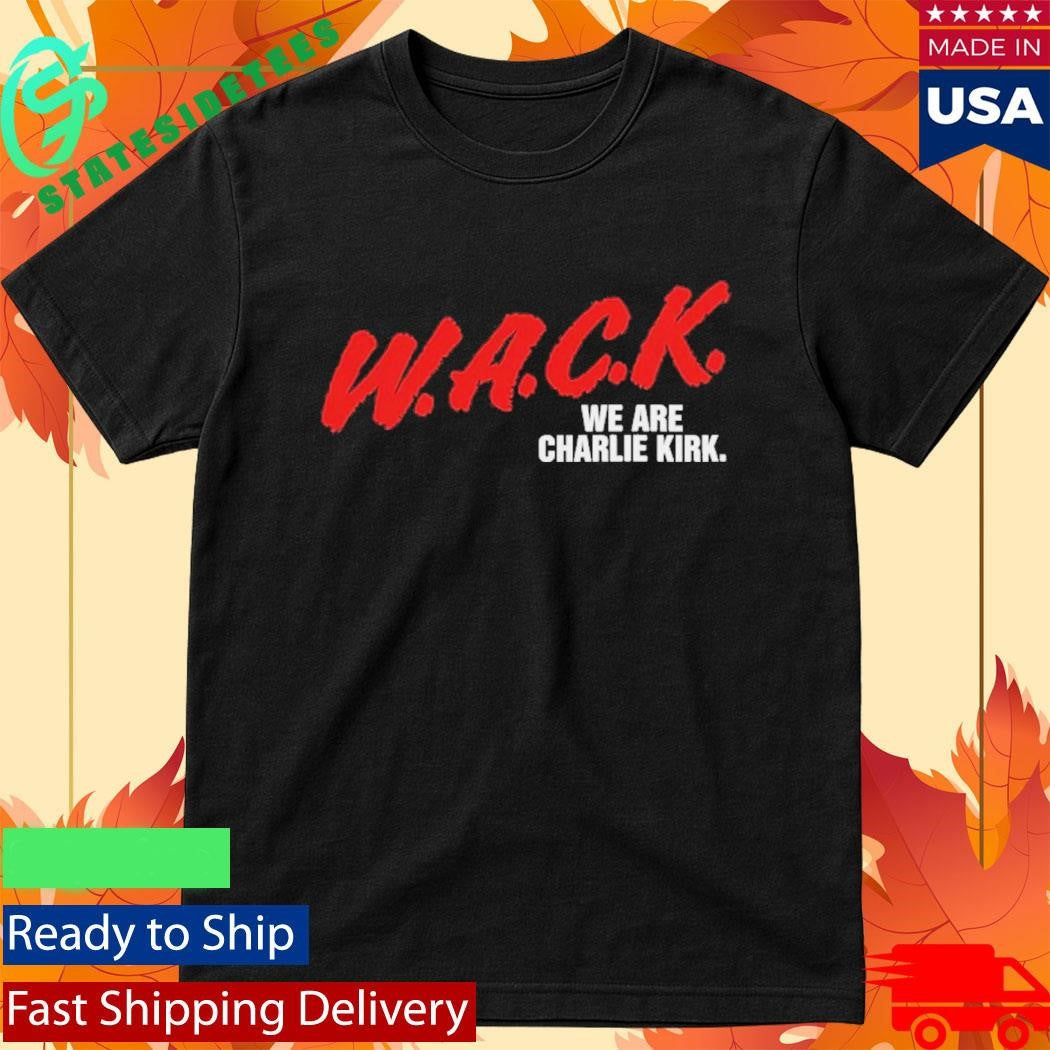 W.A.C.K. We Are Charlie Kirk Shirt