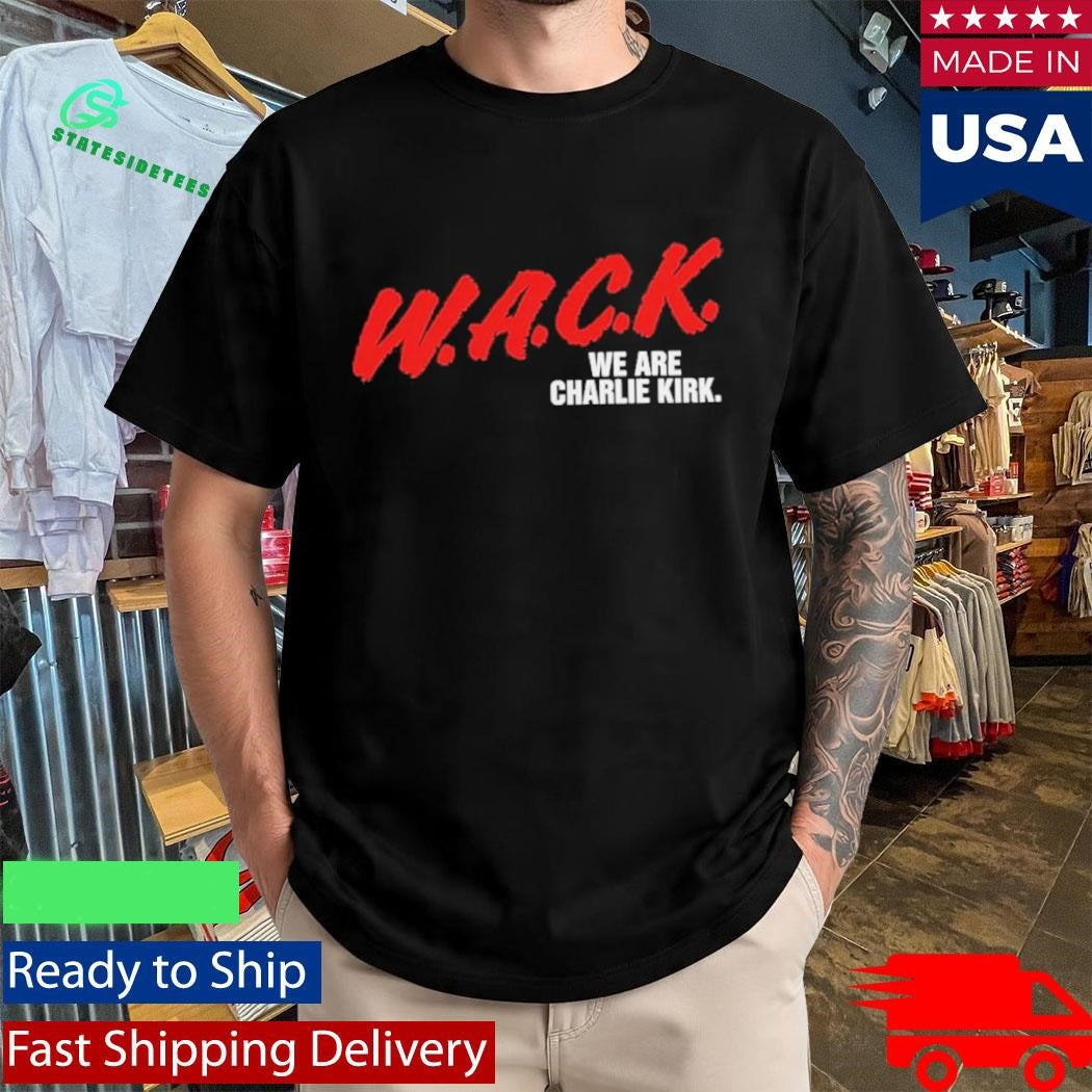 W.A.C.K. We Are Charlie Kirk Shirt