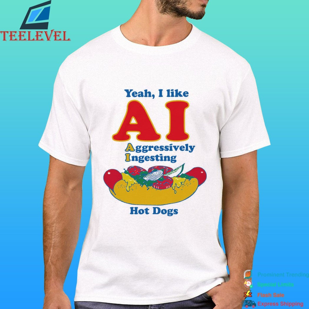 Yeah I Like Ai Aggressively Ingesting Hot Dogs Shirt