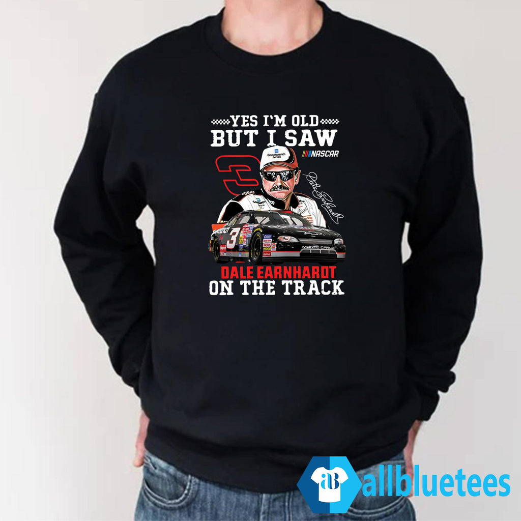 Yes I’m Old But I Saw Dale Earnhardt On The Track Shirt