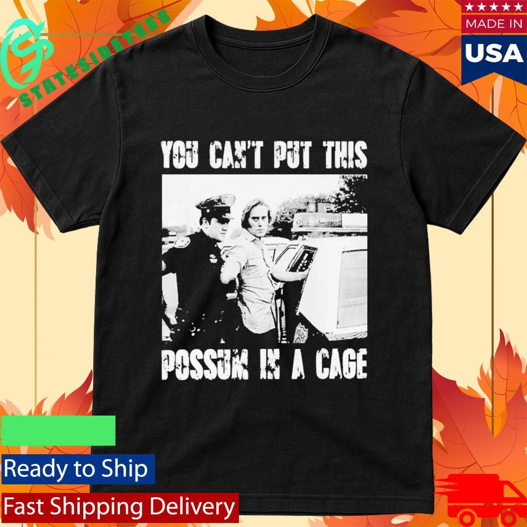 You Cant Put This Possum In A Cage Shirt