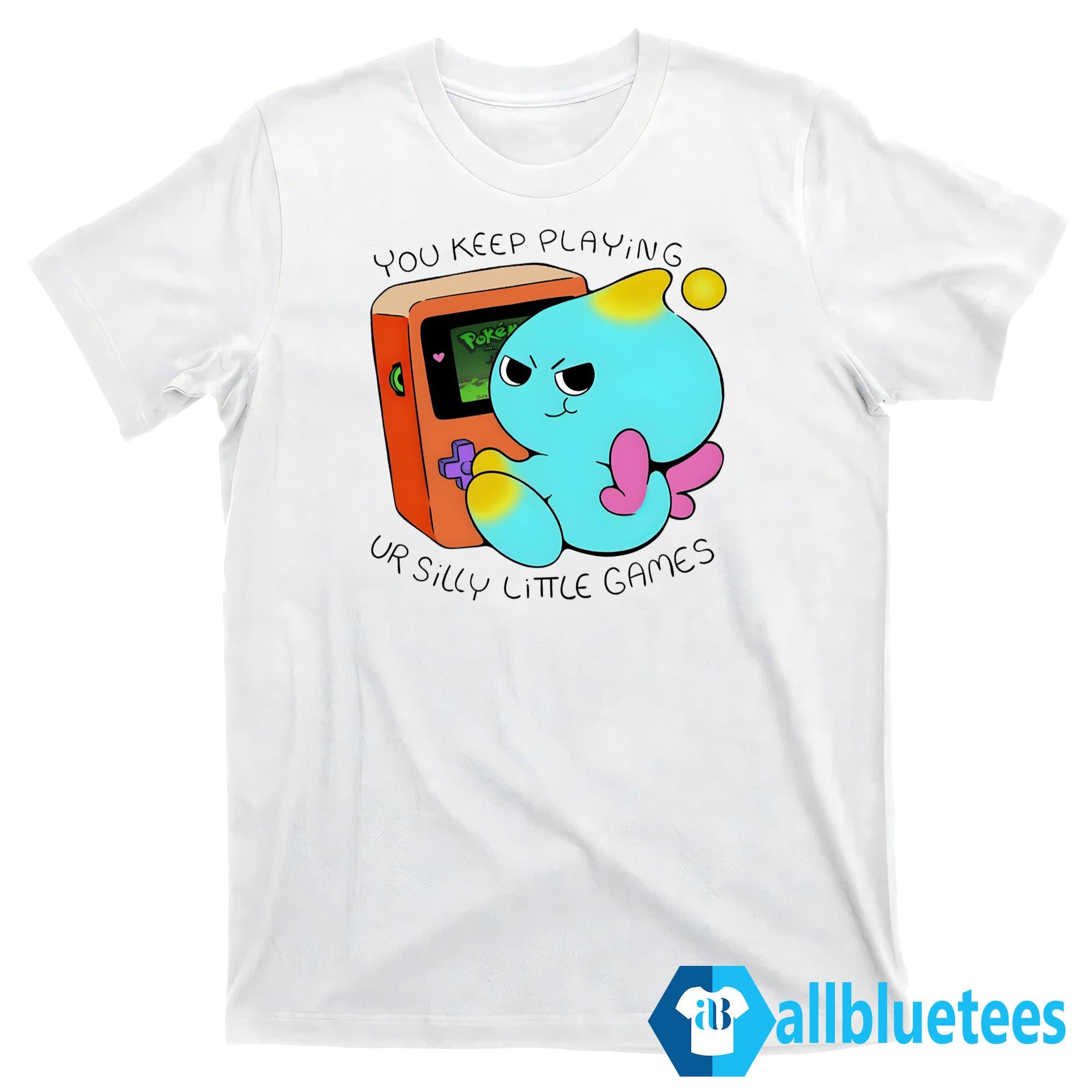 You Keep Playing Your Silly Little Games Shirt