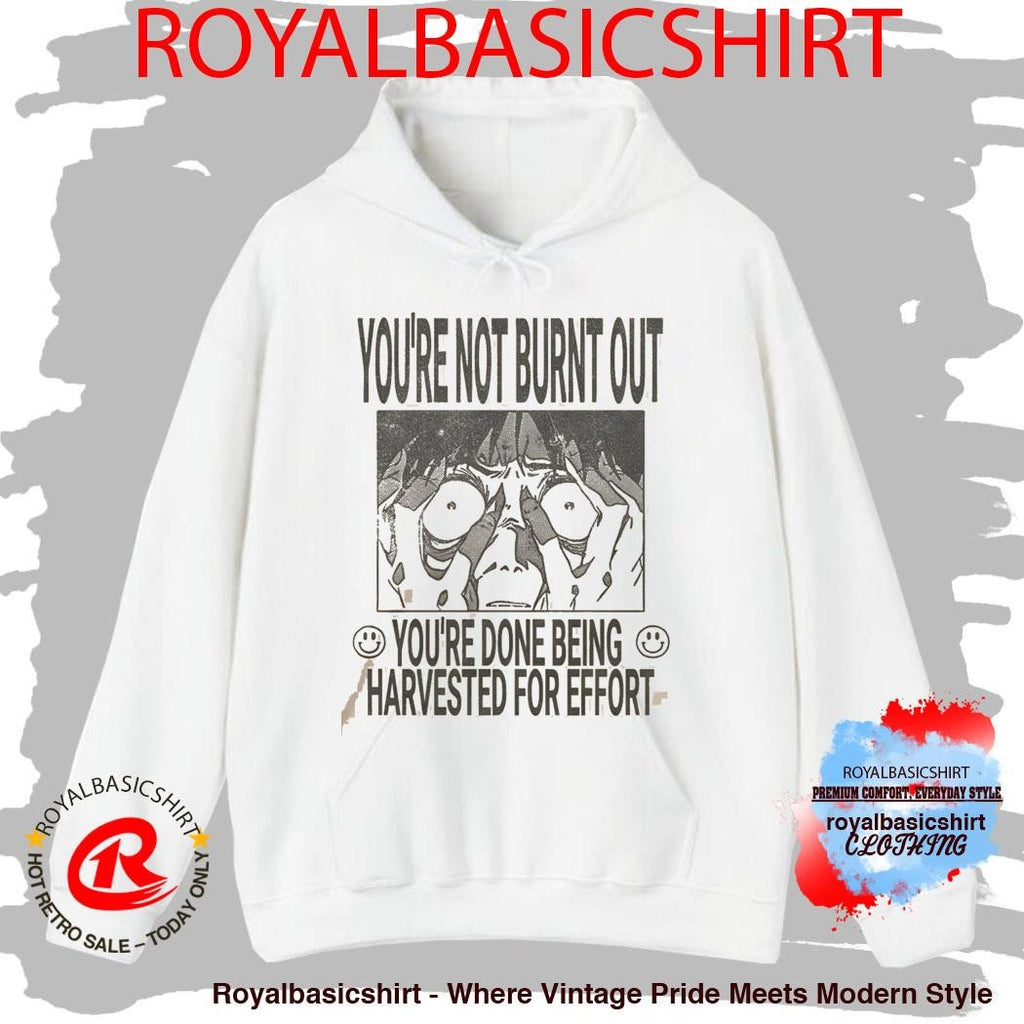 You’re Not Burnt Out You’re Done Being Harvested For Effort Shirt