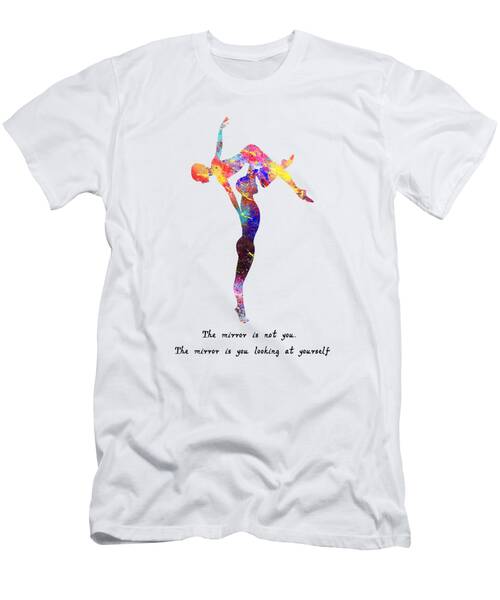 Ballet Quote The Mirror Is Not You  The Mirror Is T-Shirt