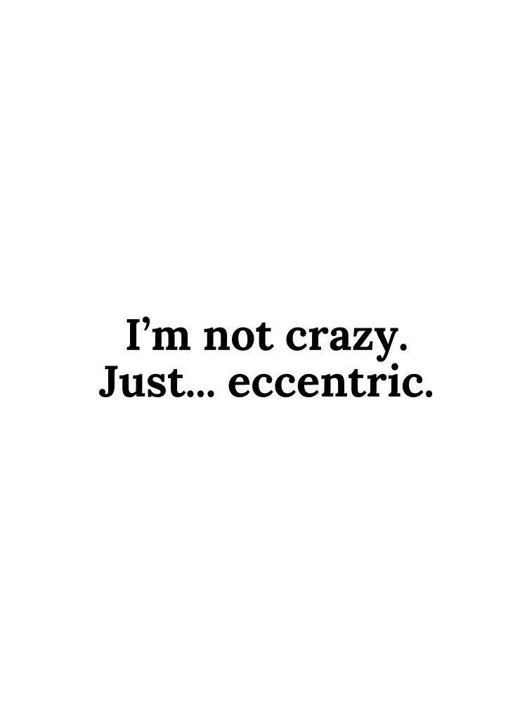 I'm not crazy, just eccentric funny quote by 100sOfDesigns