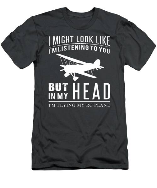 Highflying Humor  Rc Airplane Fan Tee  Funny I Might Look Like Im Listening But In My Head Im Flyin T-Shirt