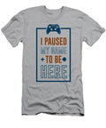I Paused My Game To Be Here T Shirt T-Shirt