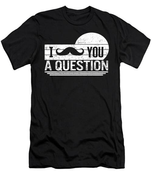Mustache Shirt I Mustache You A Question Vintage Tee Funny Mustache Pun Meme Father Gift Sarcastic Humor Novelty Mens T-shirt T-Shirt