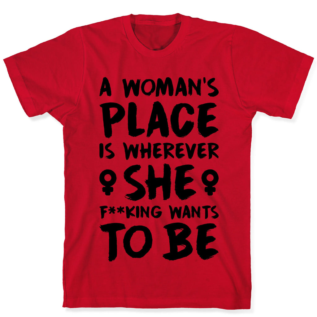 A Woman's Place Is Wherever She F**king Wants To Be T-Shirt