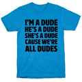 I'm a Dude, He's a Dude, She's a Dude T-Shirt