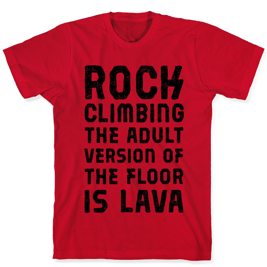 Rock Climing The Adult Version Of The Floor Is Lava T-Shirt