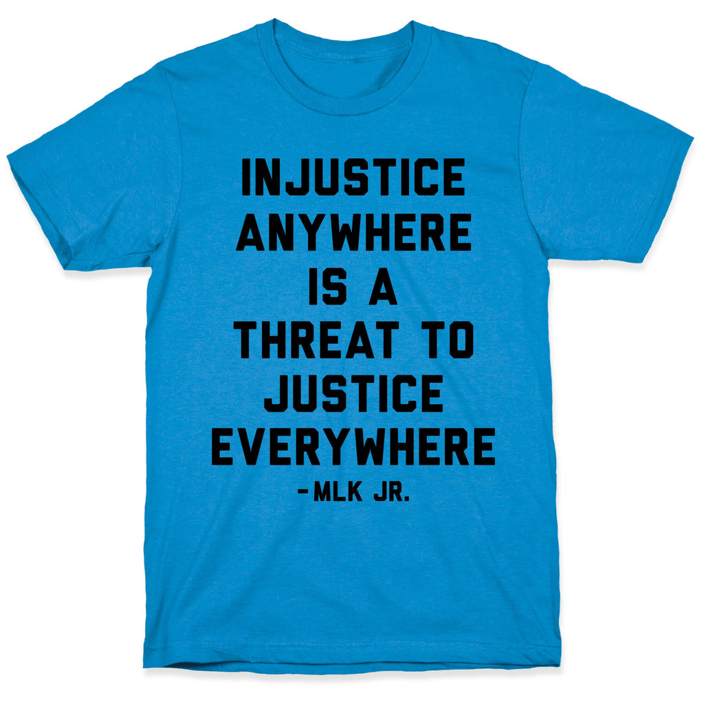 Injustice Anywhere Is A Threat To Justice Everywhere T-Shirt