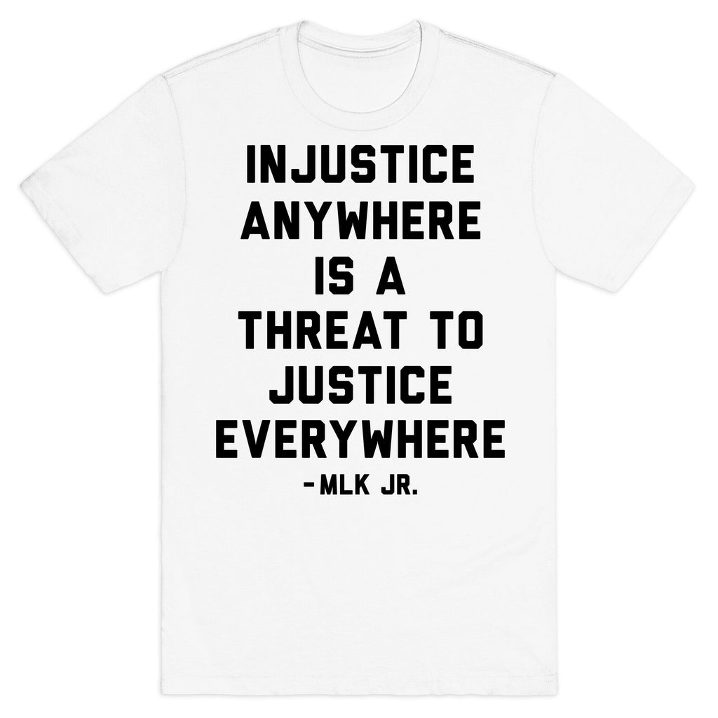 Injustice Anywhere Is A Threat To Justice Everywhere T-Shirt
