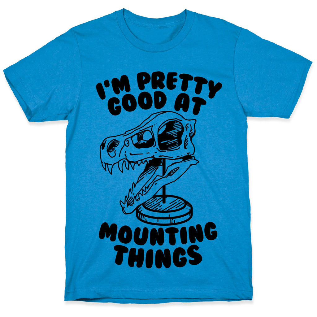 I'm Pretty Good at Mounting Things T-Shirt
