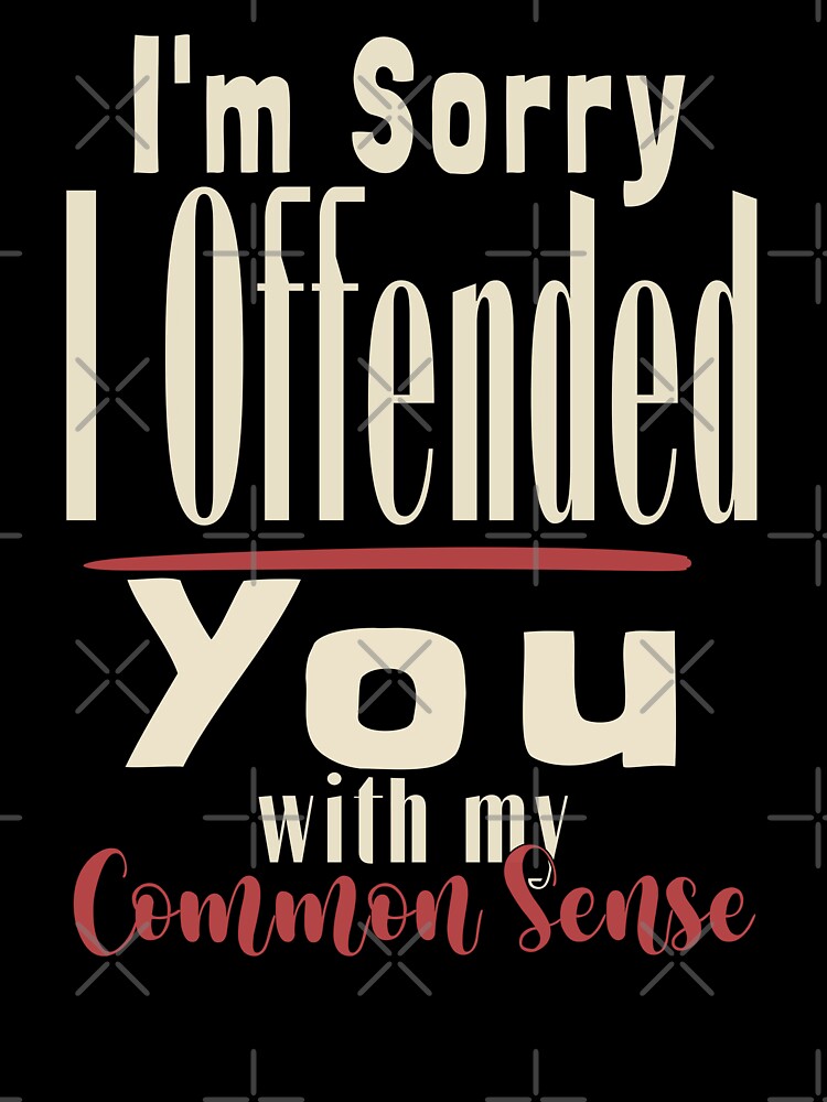 Im Sorry I Offended You With My Common Sense by KaiLabsArt