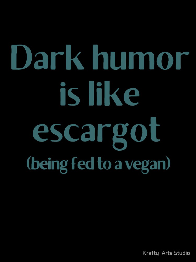 Dark Humor is like Escargot gift by Krafty  Arts Studio