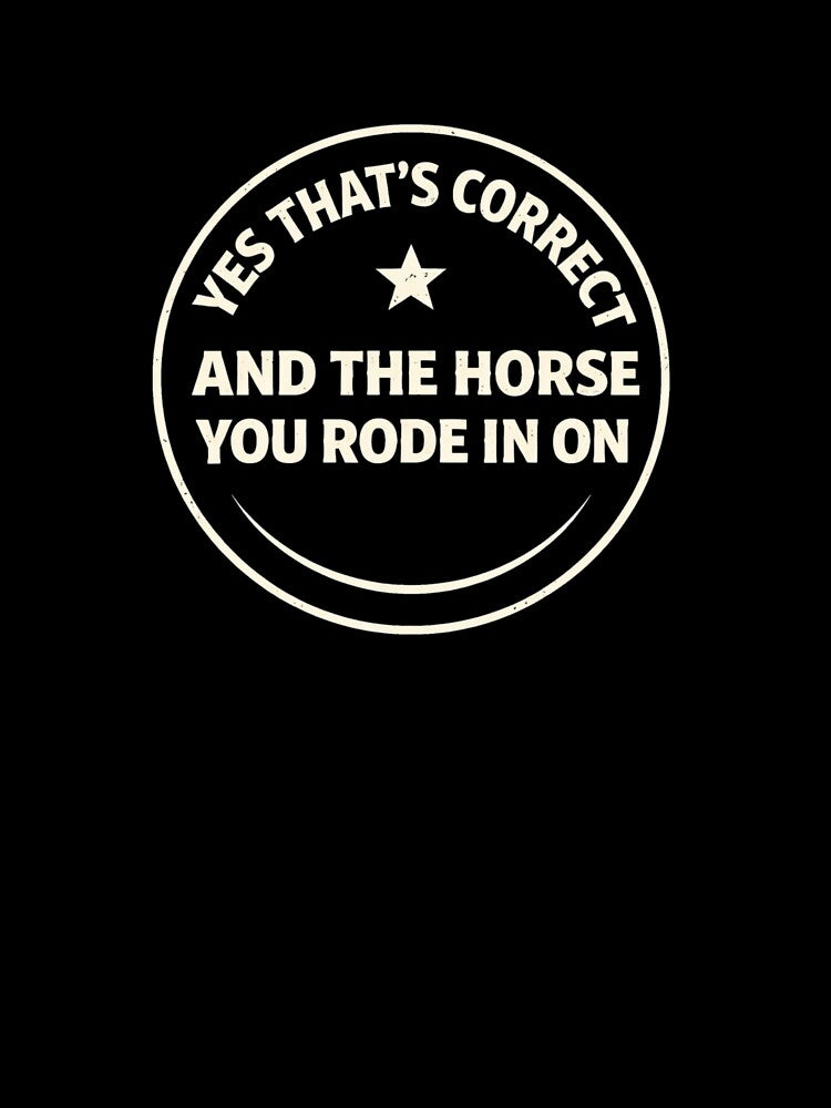 Yes That's Correct And The Horse You Rode In On – Funny Sarcastic Quote Meme by VibeOffline Studio